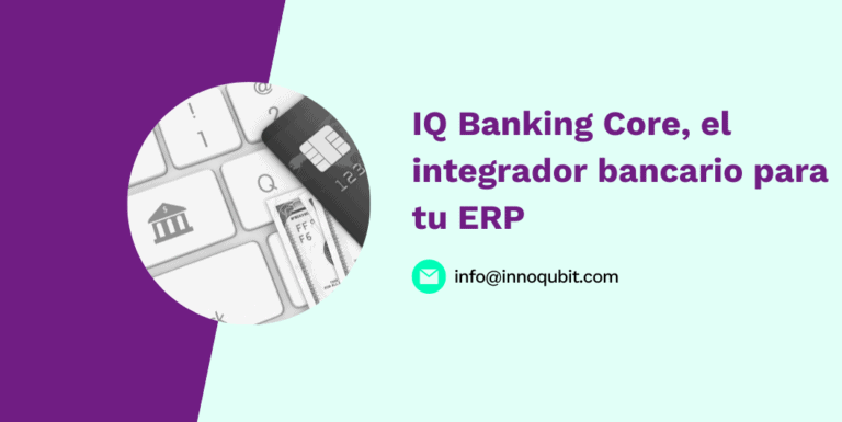 IQ Banking Core, el integrador bancario para tu ERP
