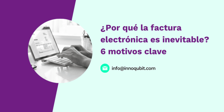 ¿Por qué la factura electrónica es inevitable? 6 motivos clave