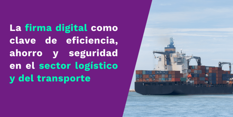 La firma digital como clave de eficiencia, ahorro y seguridad en el sector logístico y del transporte