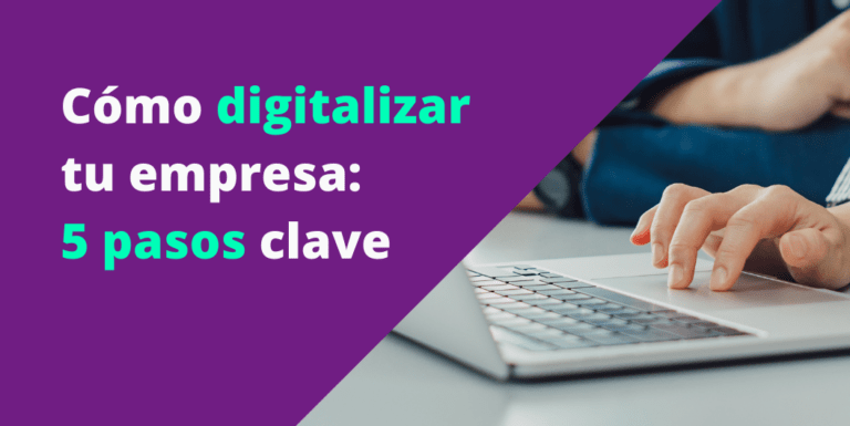 Cómo digitalizar tu empresa: 5 pasos clave